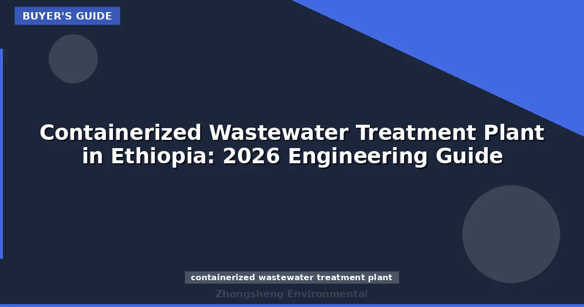 Containerized Wastewater Treatment Plant in Ethiopia: 2026 Engineering Guide