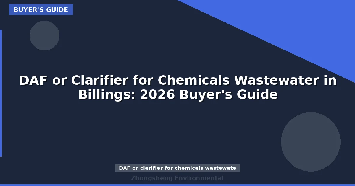 DAF or Clarifier for Chemicals Wastewater in Billings: 2026 Buyer's Guide