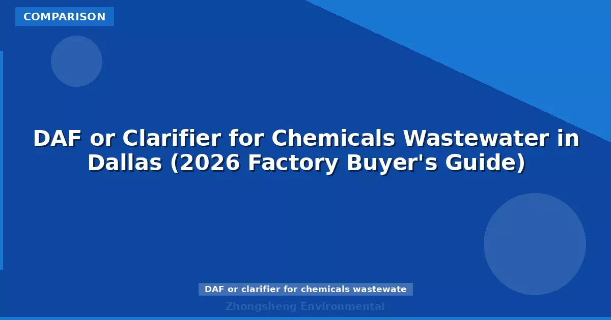 DAF or Clarifier for Chemicals Wastewater in Dallas (2026 Factory Buyer's Guide)