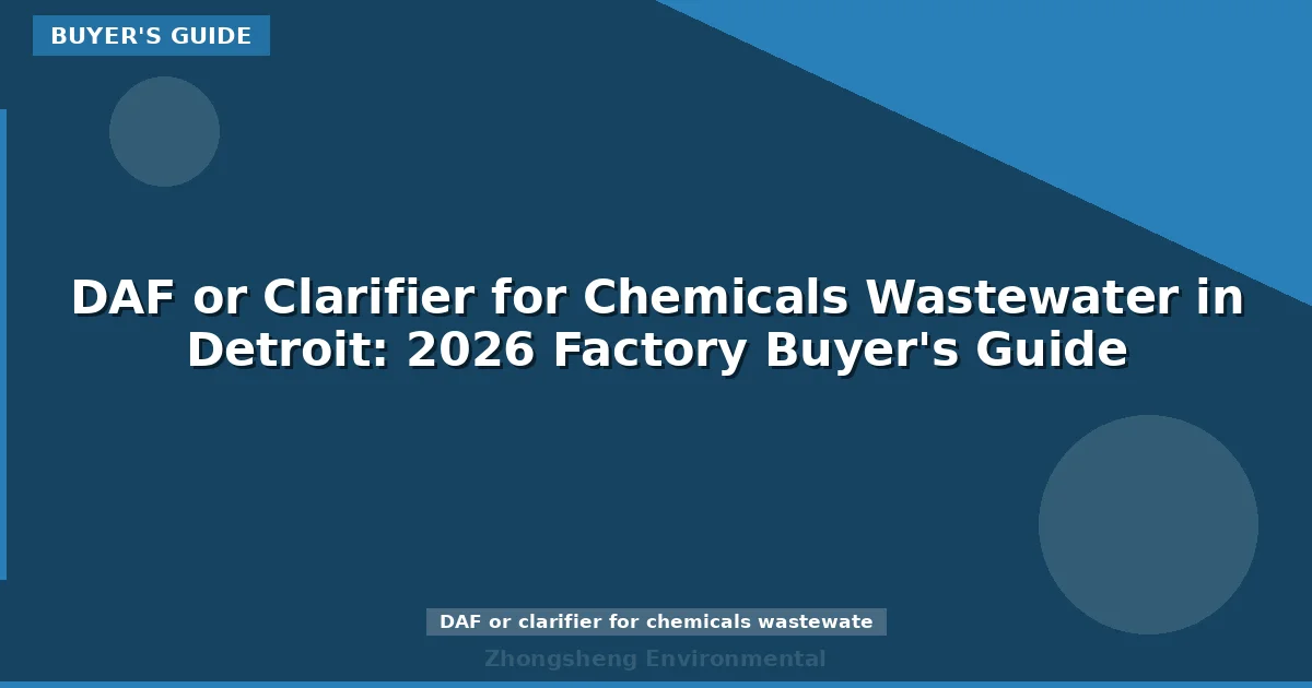 DAF or Clarifier for Chemicals Wastewater in Detroit: 2026 Factory Buyer's Guide