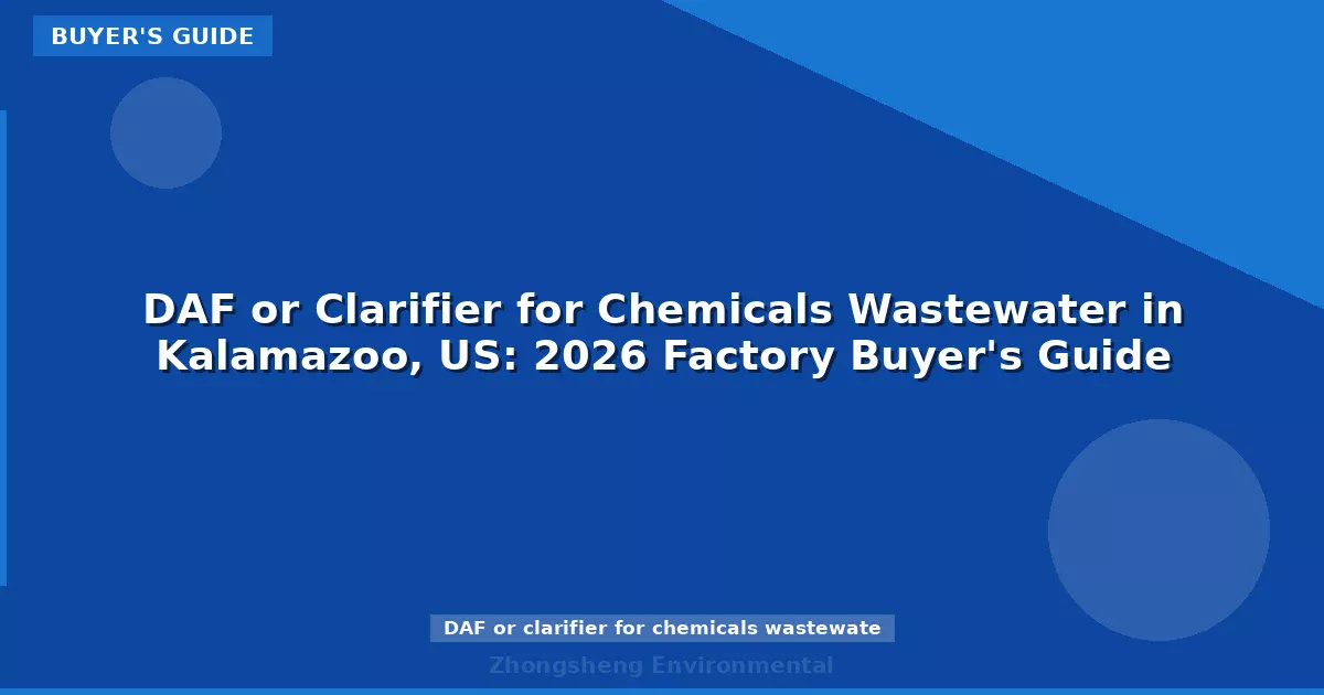 DAF or Clarifier for Chemicals Wastewater in Kalamazoo, US: 2026 Factory Buyer's Guide