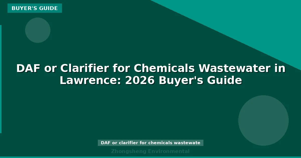 DAF or Clarifier for Chemicals Wastewater in Lawrence: 2026 Buyer's Guide