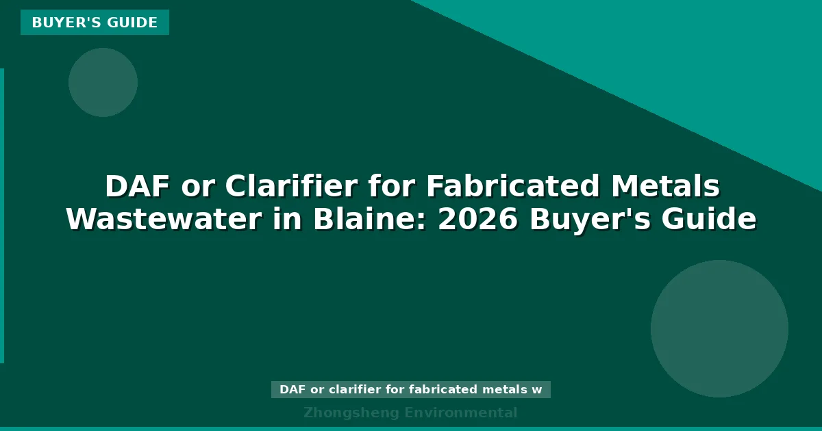 DAF or Clarifier for Fabricated Metals Wastewater in Blaine: 2026 Buyer's Guide