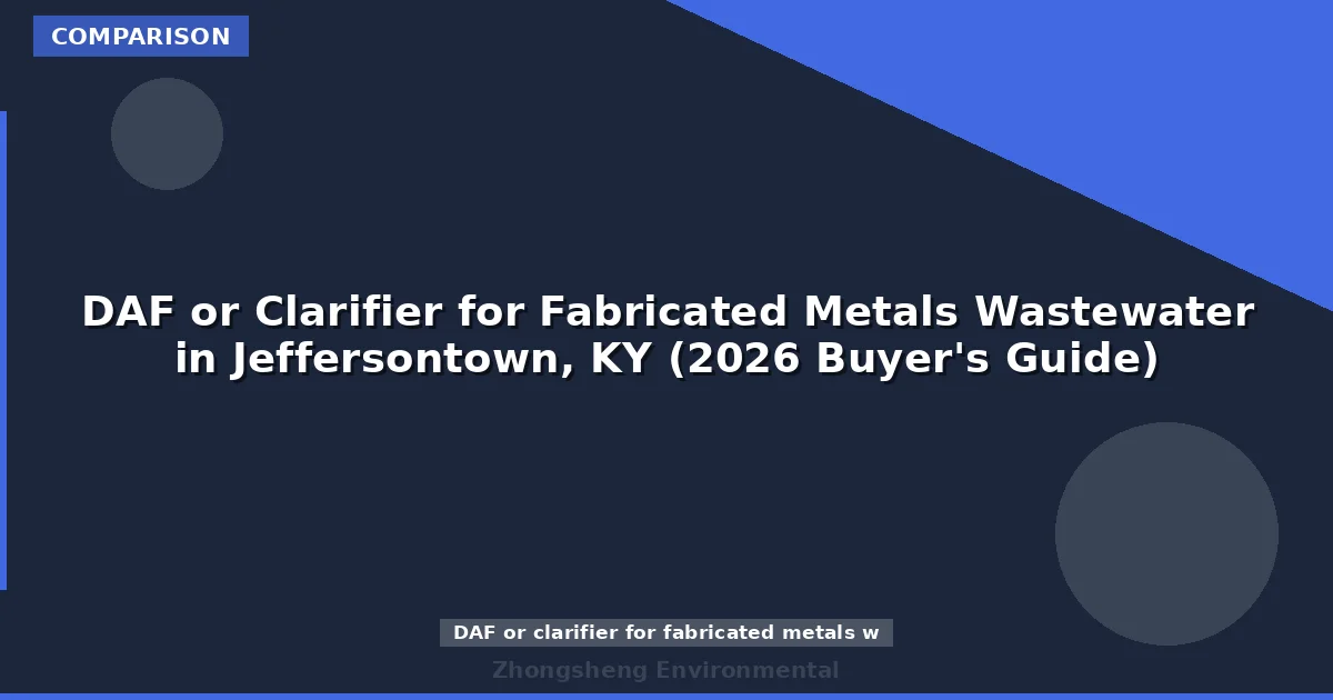 DAF or Clarifier for Fabricated Metals Wastewater in Jeffersontown, KY (2026 Buyer's Guide)