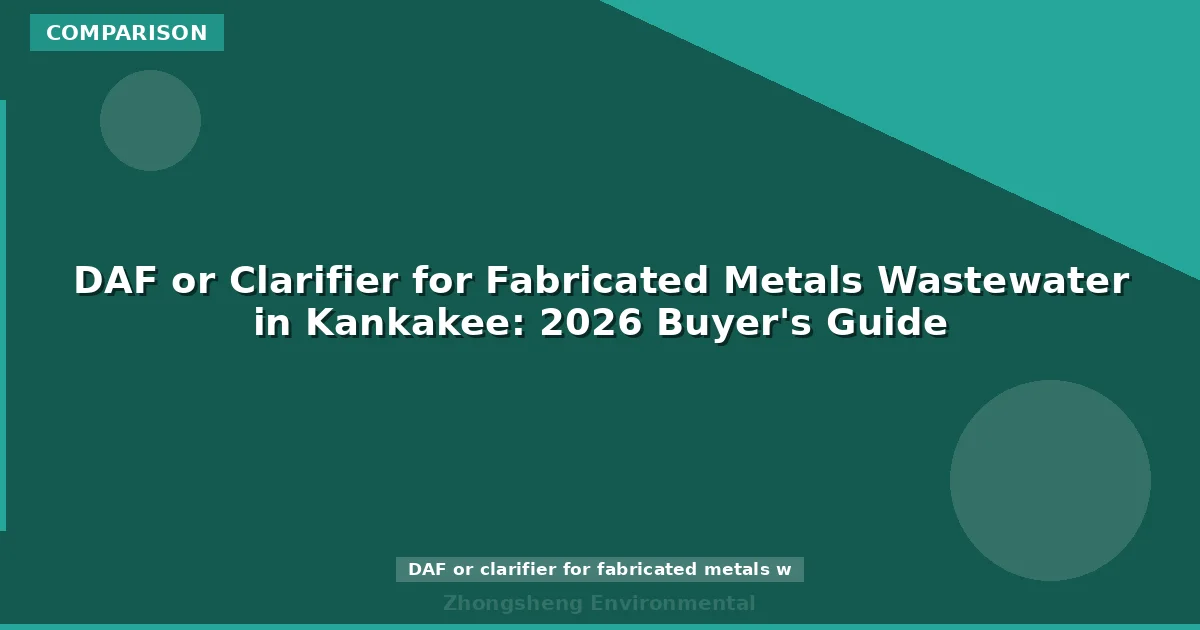 DAF or Clarifier for Fabricated Metals Wastewater in Kankakee: 2026 Buyer's Guide