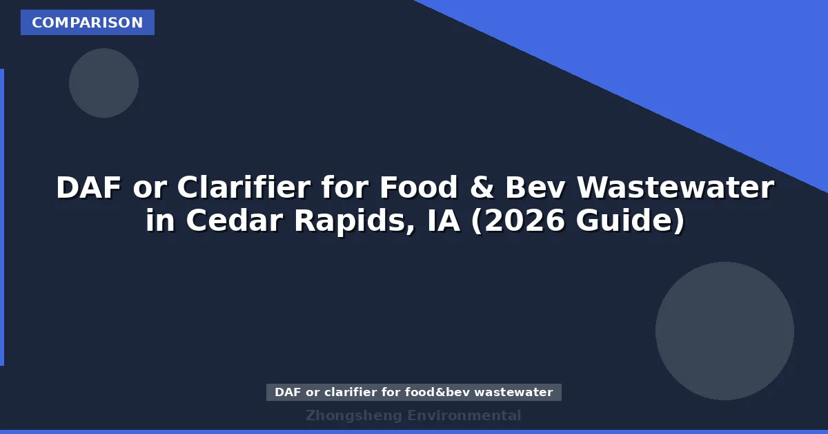 DAF or Clarifier for Food & Bev Wastewater in Cedar Rapids, IA (2026 Guide)