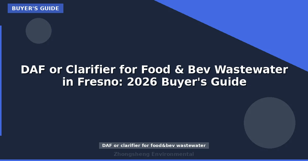 DAF or Clarifier for Food & Bev Wastewater in Fresno: 2026 Buyer's Guide
