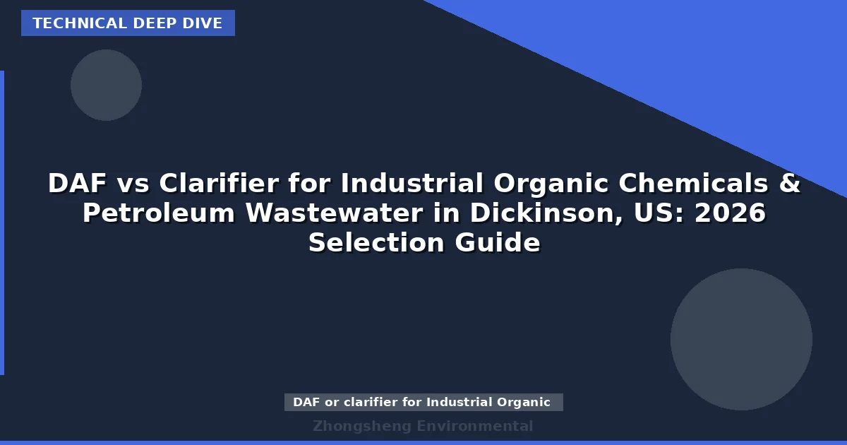 DAF vs Clarifier for Industrial Organic Chemicals & Petroleum Wastewater in Dickinson, US: 2026 Selection Guide