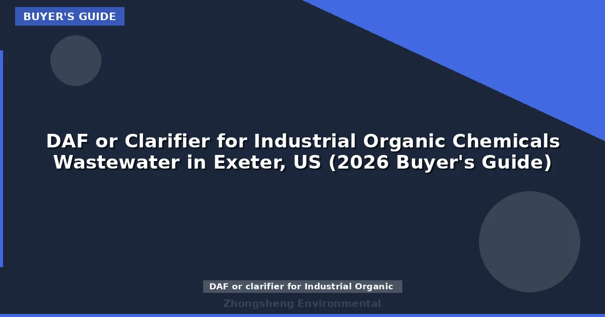 DAF or Clarifier for Industrial Organic Chemicals Wastewater in Exeter, US (2026 Buyer's Guide)
