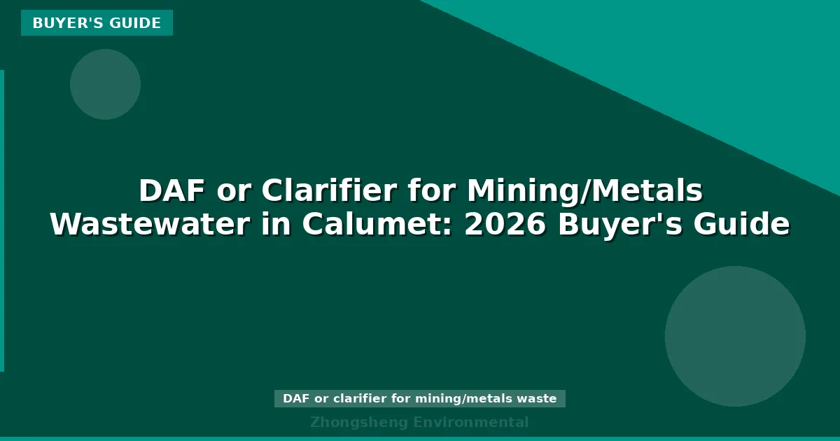 DAF or Clarifier for Mining/Metals Wastewater in Calumet: 2026 Buyer's Guide