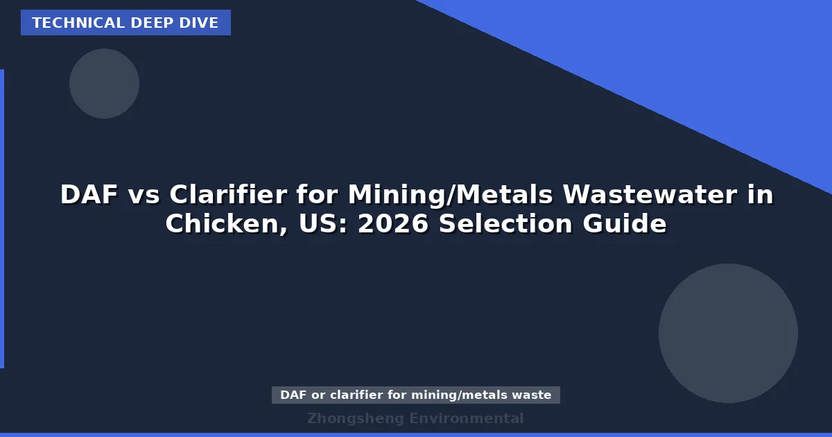 DAF vs Clarifier for Mining/Metals Wastewater in Chicken, US: 2026 Selection Guide