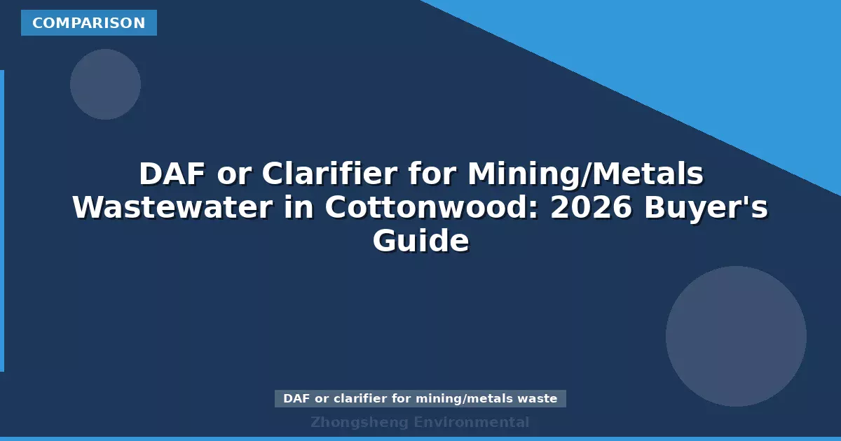 DAF or Clarifier for Mining/Metals Wastewater in Cottonwood: 2026 Buyer's Guide