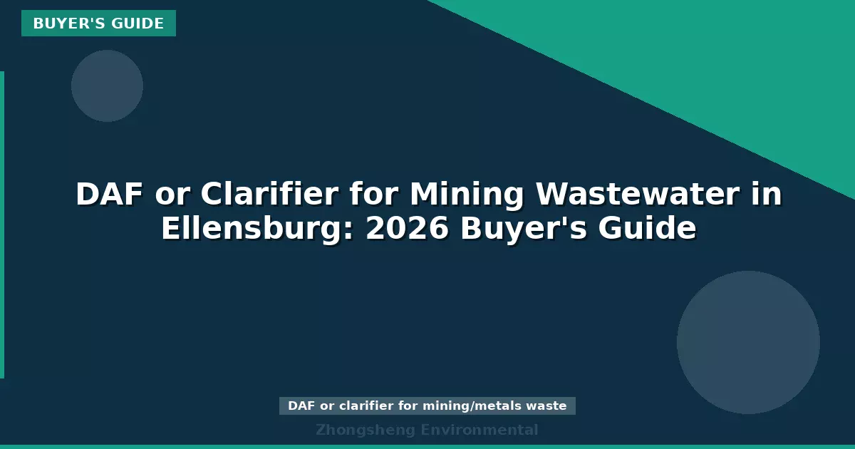 DAF or Clarifier for Mining Wastewater in Ellensburg: 2026 Buyer's Guide