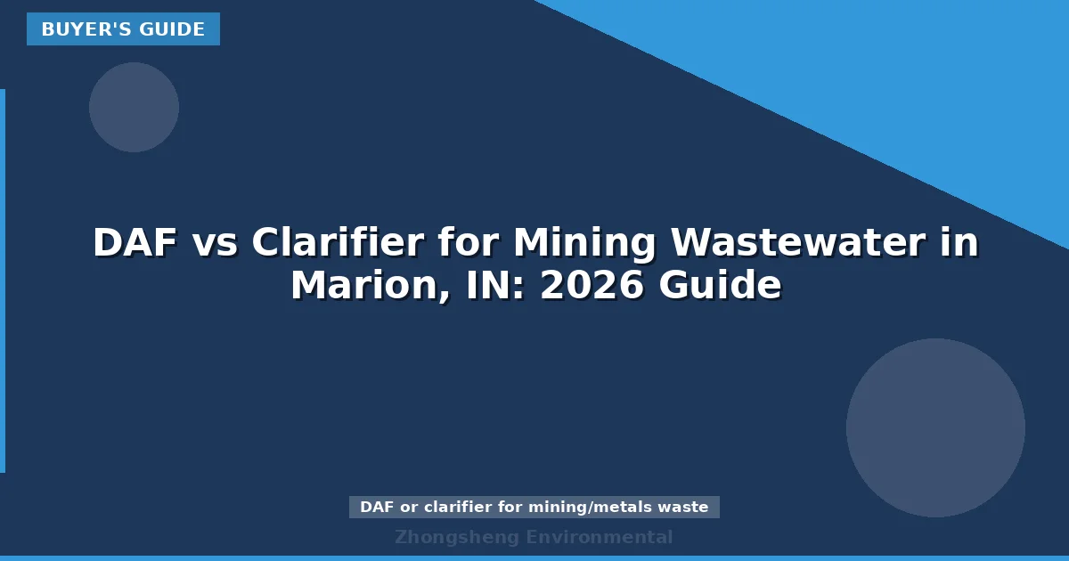 DAF vs Clarifier for Mining Wastewater in Marion, IN: 2026 Guide