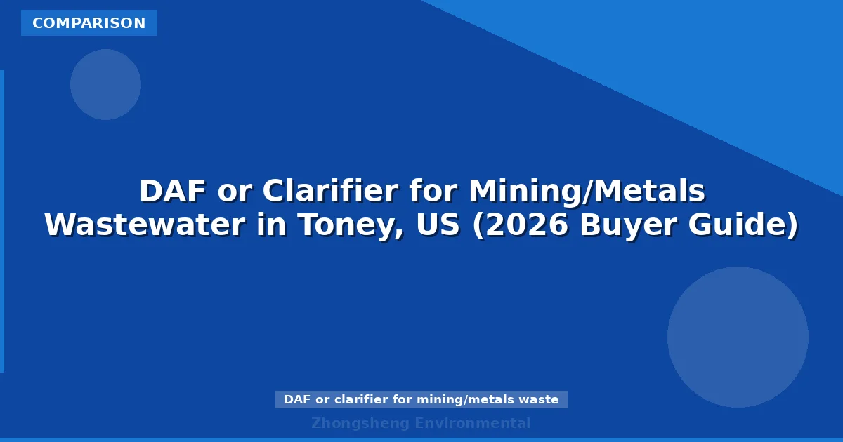 DAF or Clarifier for Mining/Metals Wastewater in Toney, US (2026 Buyer Guide)