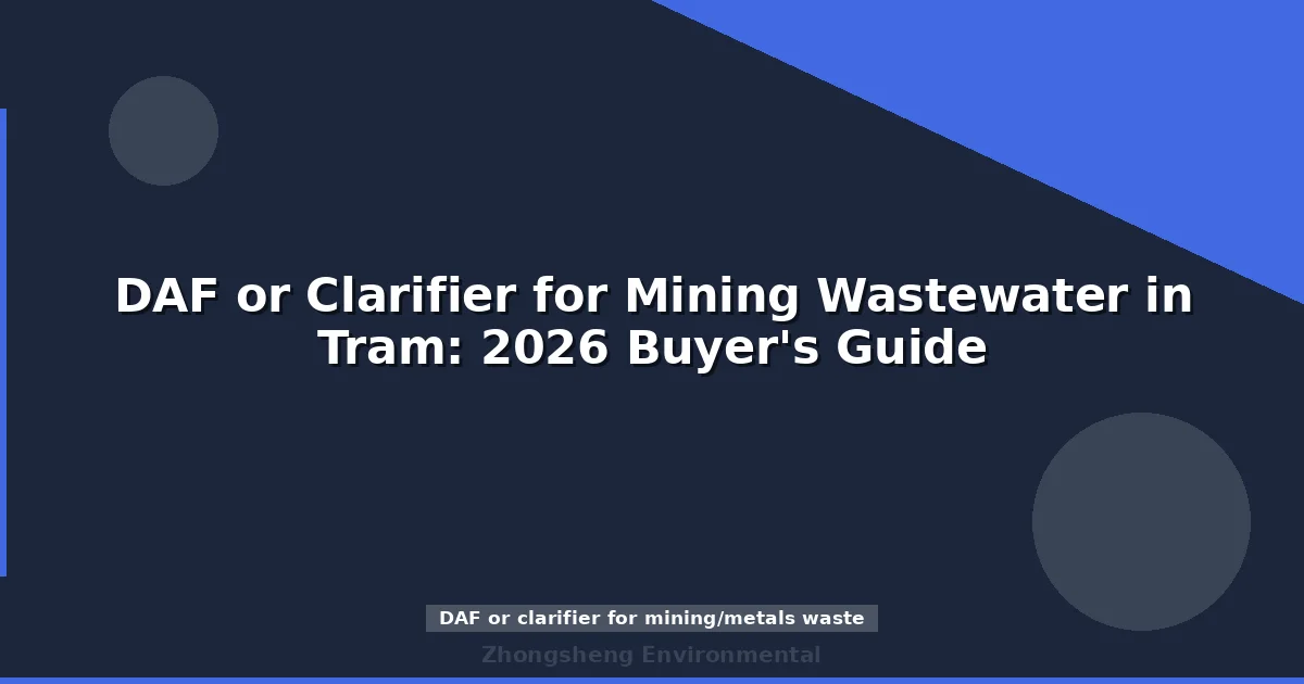 DAF or Clarifier for Mining Wastewater in Tram: 2026 Buyer's Guide