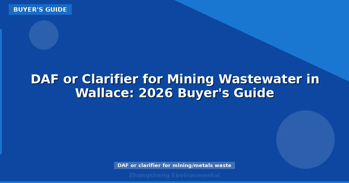DAF or Clarifier for Mining Wastewater in Wallace: 2026 Buyer's Guide