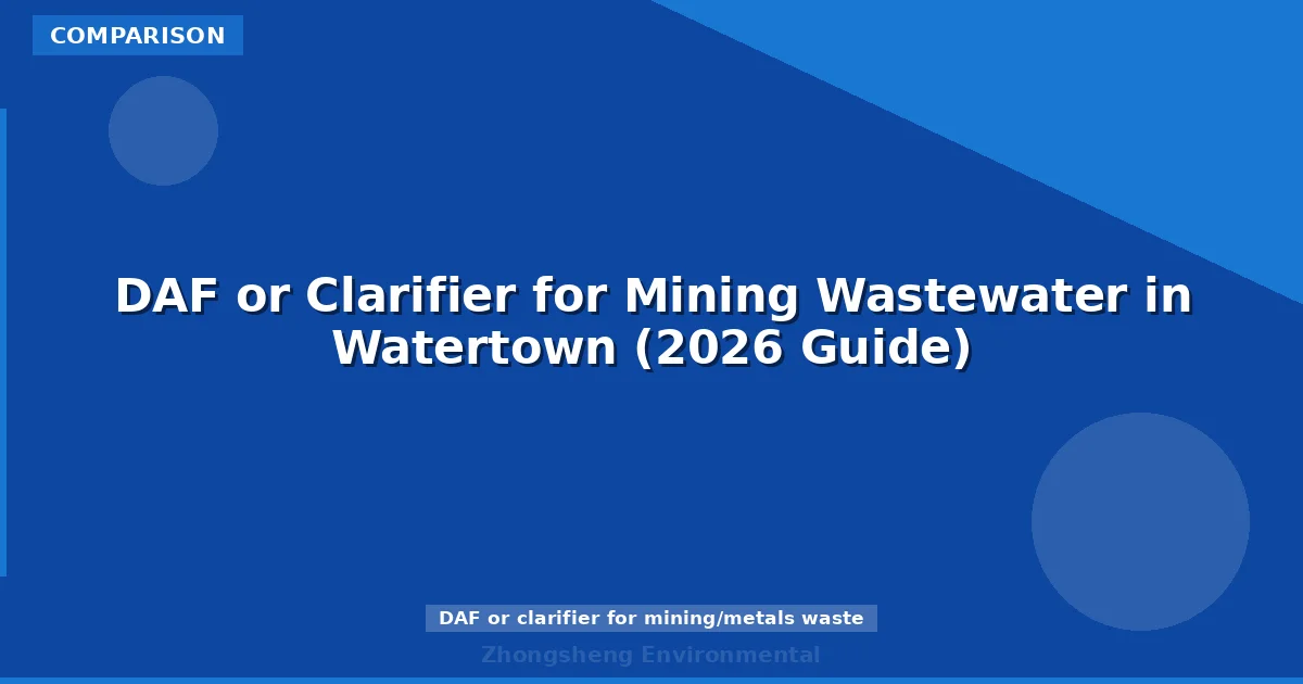 DAF or Clarifier for Mining Wastewater in Watertown (2026 Guide)