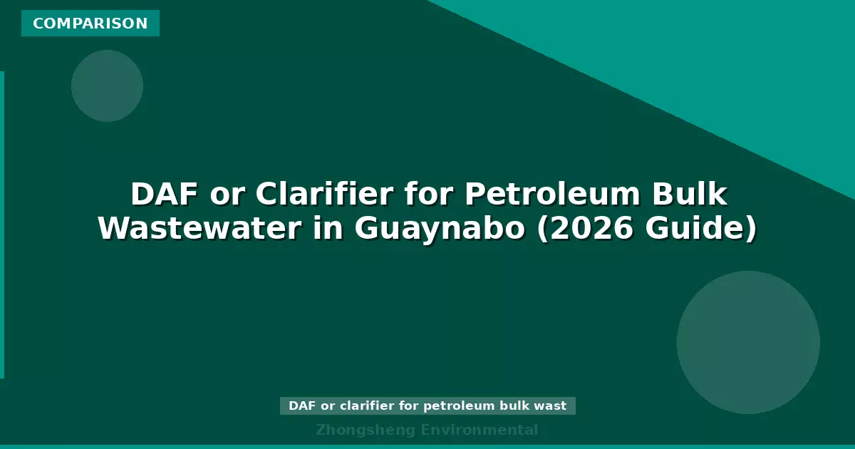 DAF or Clarifier for Petroleum Bulk Wastewater in Guaynabo (2026 Guide)