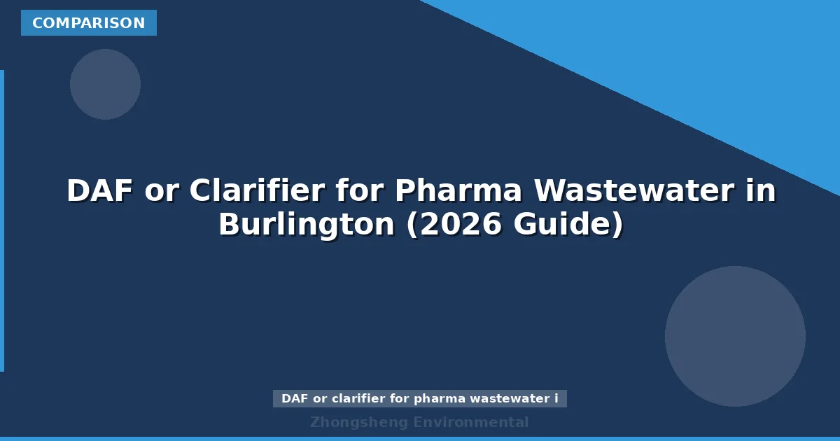 DAF or Clarifier for Pharma Wastewater in Burlington (2026 Guide)