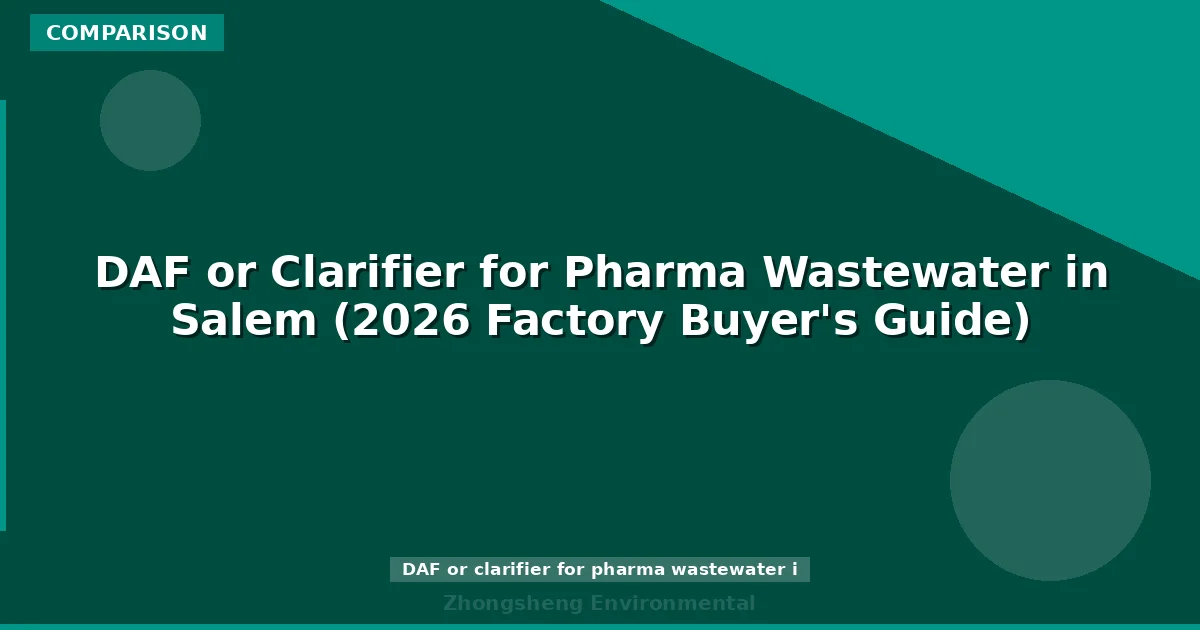 DAF or Clarifier for Pharma Wastewater in Salem (2026 Factory Buyer's Guide)