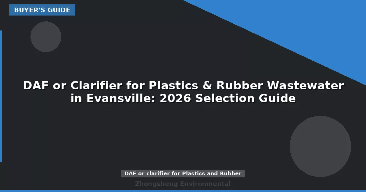 DAF or Clarifier for Plastics & Rubber Wastewater in Evansville: 2026 Selection Guide