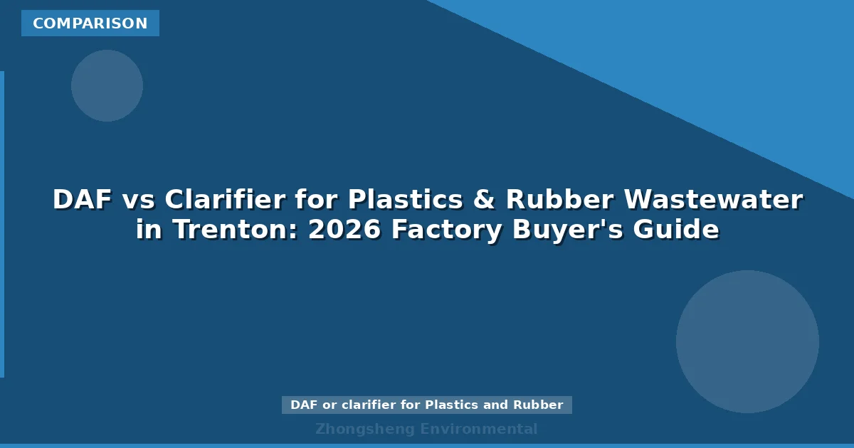 DAF vs Clarifier for Plastics & Rubber Wastewater in Trenton: 2026 Factory Buyer's Guide