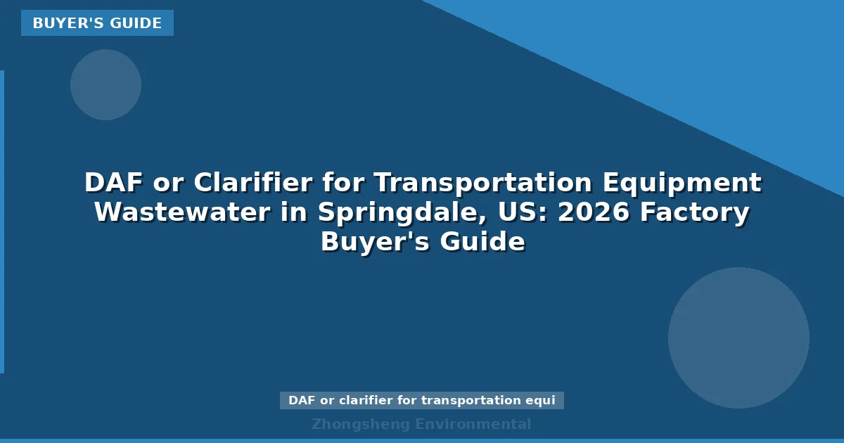 DAF or Clarifier for Transportation Equipment Wastewater in Springdale, US: 2026 Factory Buyer's Guide