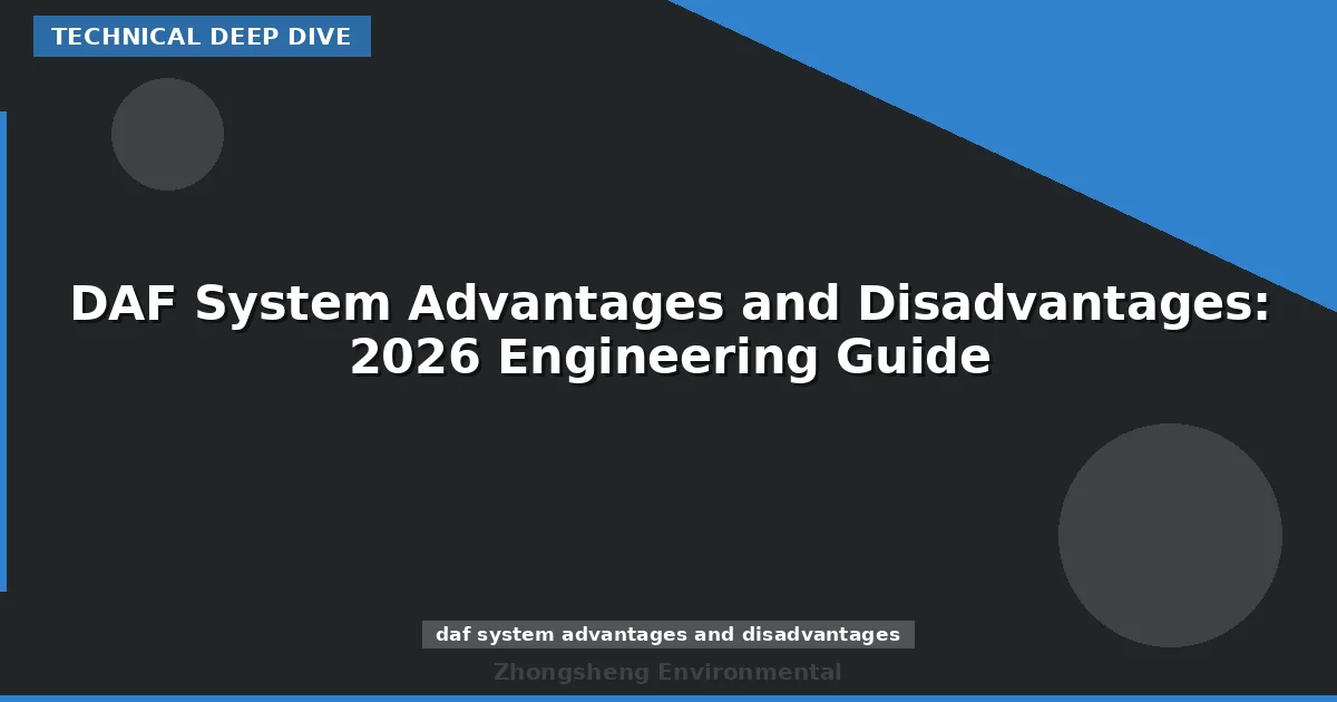 DAF System Advantages and Disadvantages: 2026 Engineering Guide
