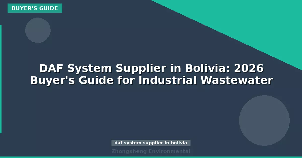 DAF System Supplier in Bolivia: 2026 Buyer's Guide for Industrial Wastewater