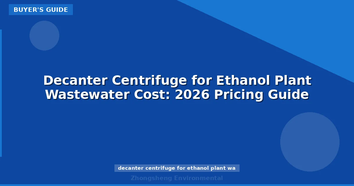 Decanter Centrifuge for Ethanol Plant Wastewater Cost: 2026 Pricing Guide