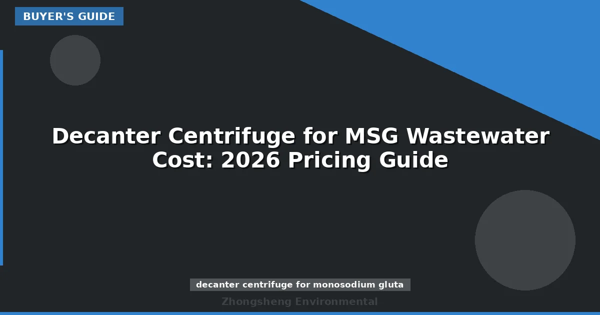 Decanter Centrifuge for MSG Wastewater Cost: 2026 Pricing Guide