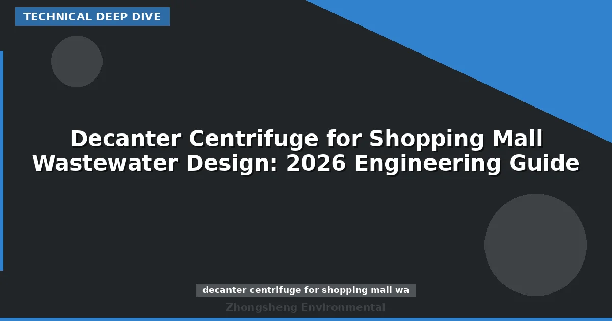 Decanter Centrifuge for Shopping Mall Wastewater Design: 2026 Engineering Guide