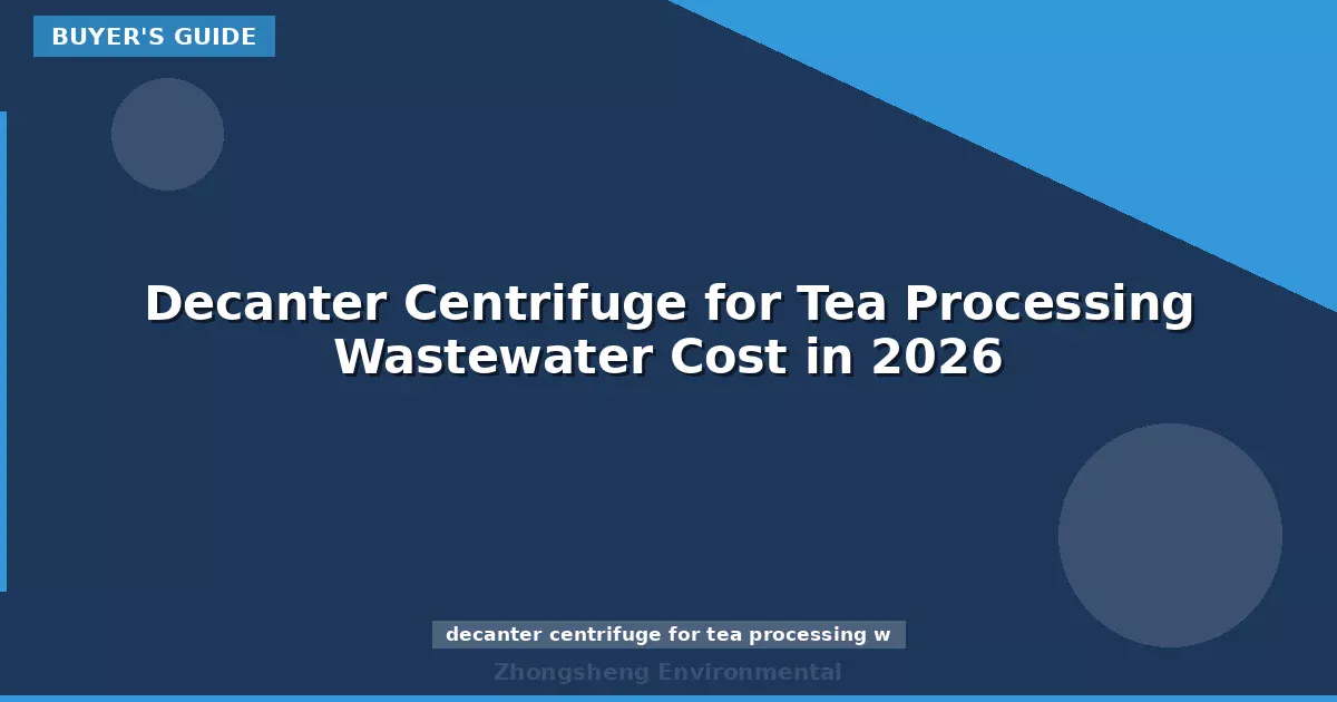 Decanter Centrifuge for Tea Processing Wastewater Cost in 2026