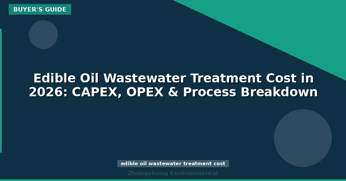 Edible Oil Wastewater Treatment Cost in 2026: CAPEX, OPEX & Process Breakdown