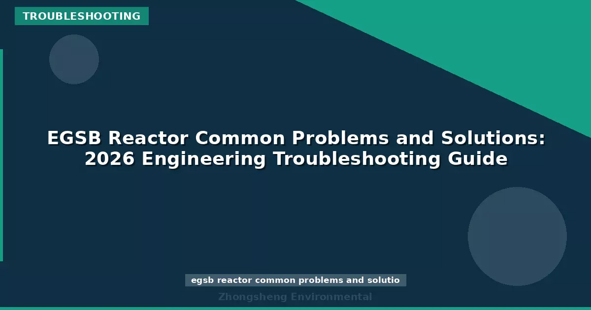 EGSB Reactor Common Problems and Solutions: 2026 Engineering Troubleshooting Guide
