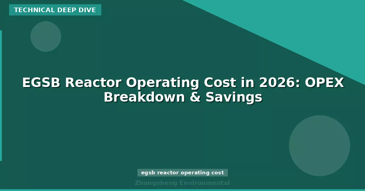 EGSB Reactor Operating Cost in 2026: OPEX Breakdown & Savings