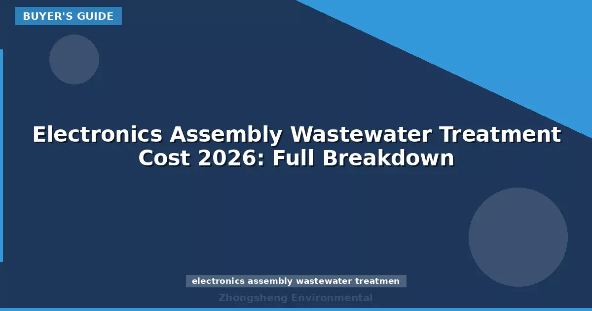 Electronics Assembly Wastewater Treatment Cost 2026: Full Breakdown
