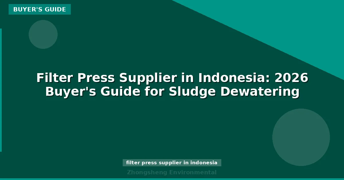 Filter Press Supplier in Indonesia: 2026 Buyer's Guide for Sludge Dewatering