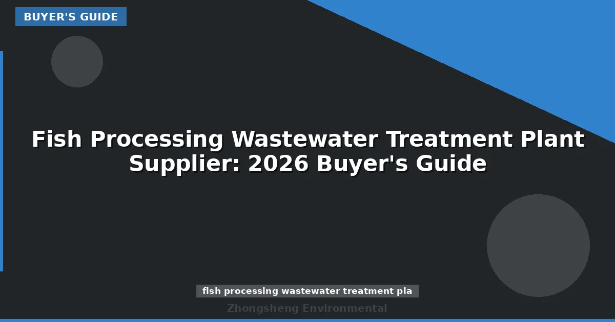 Fish Processing Wastewater Treatment Plant Supplier: 2026 Buyer's Guide