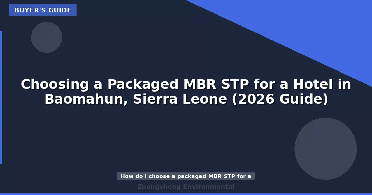 Choosing a Packaged MBR STP for a Hotel in Baomahun, Sierra Leone (2026 Guide)