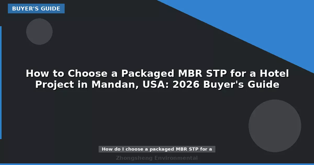 How to Choose a Packaged MBR STP for a Hotel Project in Mandan, USA: 2026 Buyer's Guide