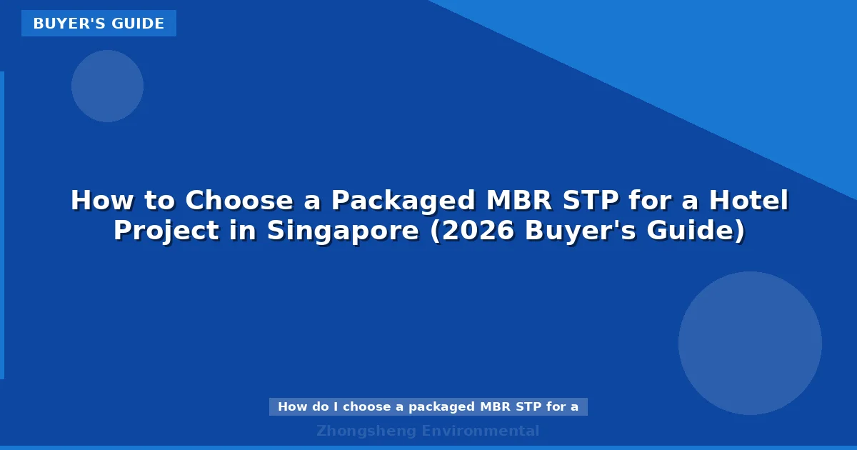 How to Choose a Packaged MBR STP for a Hotel Project in Singapore (2026 Buyer's Guide)