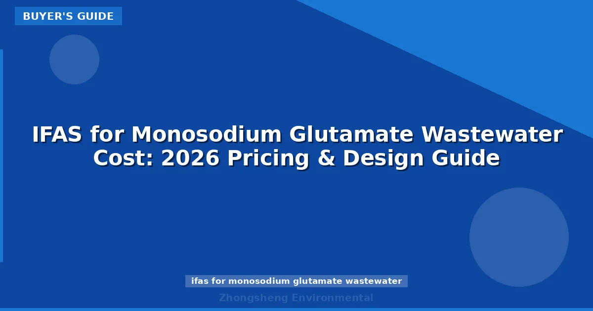 IFAS for Monosodium Glutamate Wastewater Cost: 2026 Pricing & Design Guide