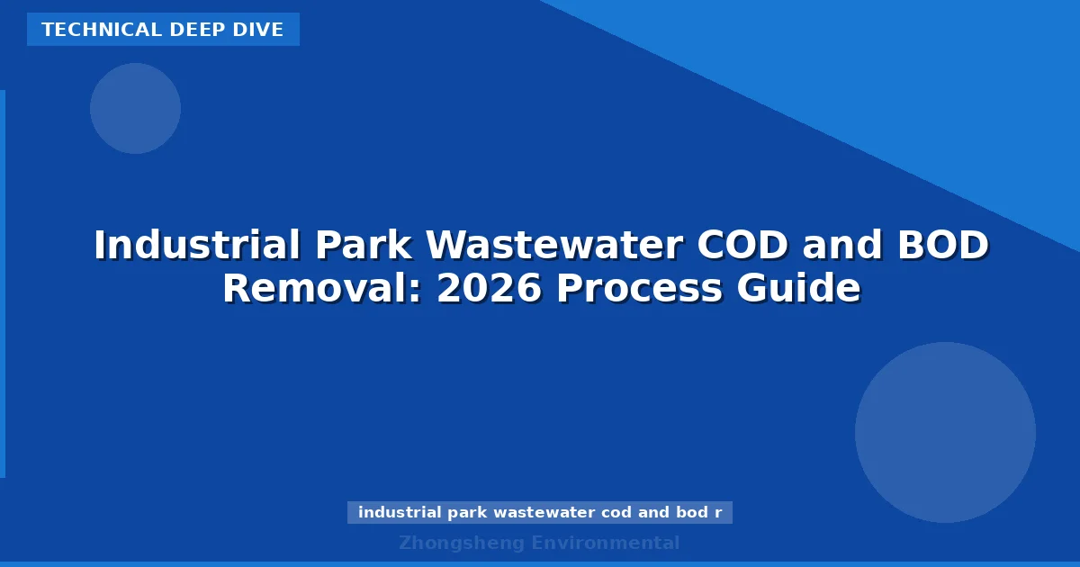Industrial Park Wastewater COD and BOD Removal: 2026 Process Guide
