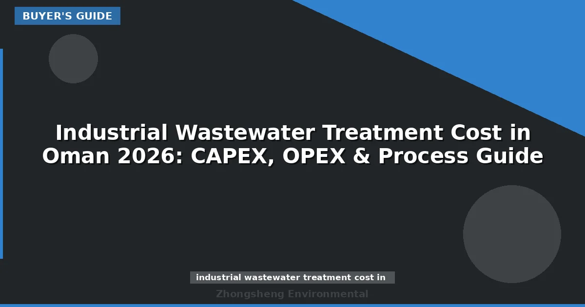 Industrial Wastewater Treatment Cost in Oman 2026: CAPEX, OPEX & Process Guide
