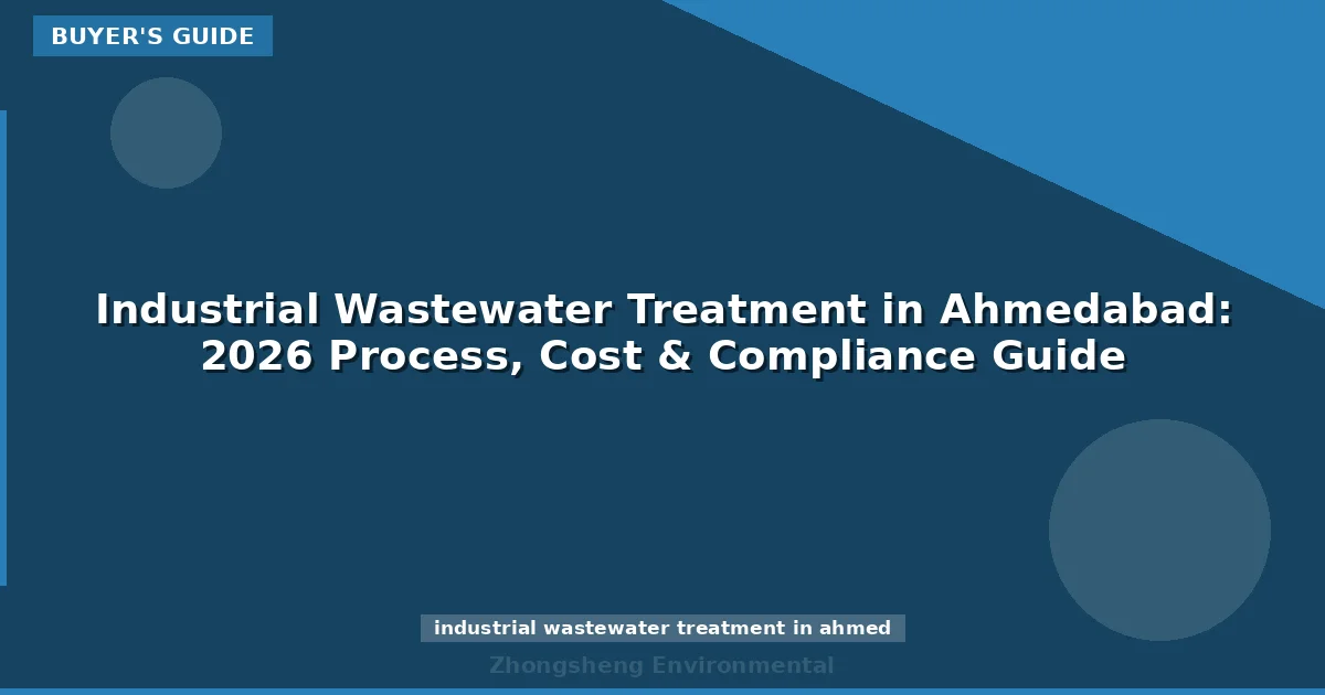 Industrial Wastewater Treatment in Ahmedabad: 2026 Process, Cost & Compliance Guide