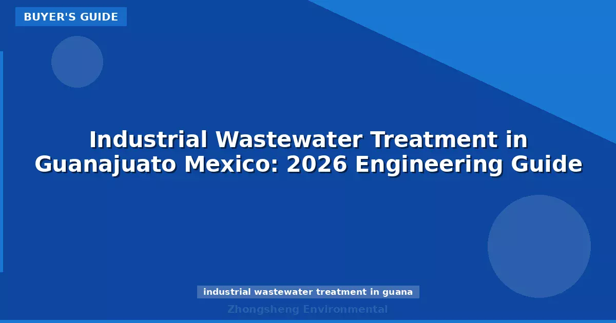 Industrial Wastewater Treatment in Guanajuato Mexico: 2026 Engineering Guide