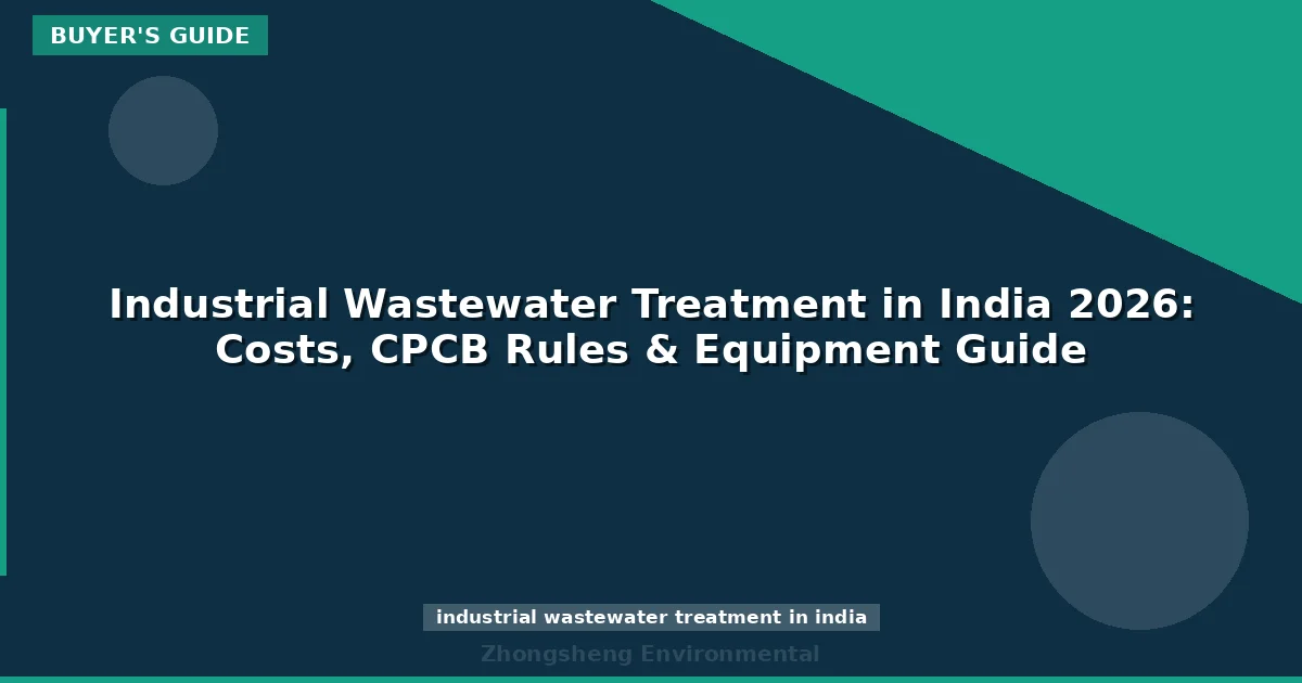Industrial Wastewater Treatment in India 2026: Costs, CPCB Rules & Equipment Guide