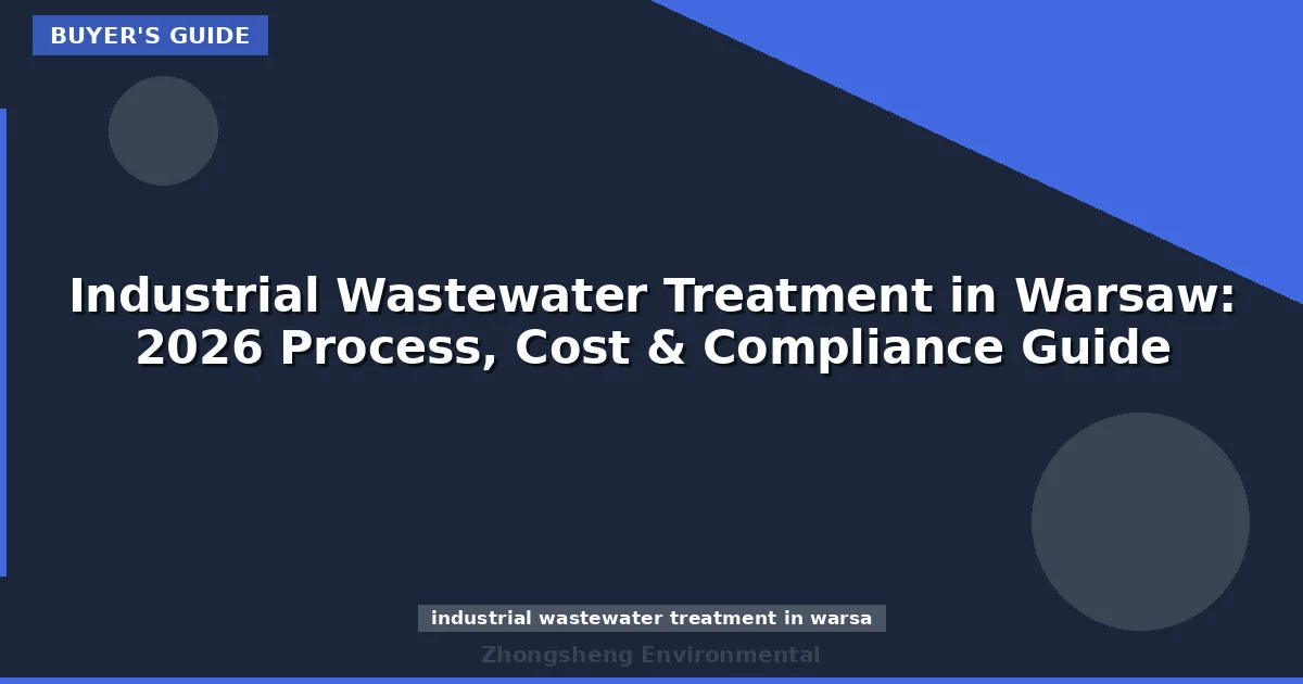 Industrial Wastewater Treatment in Warsaw: 2026 Process, Cost & Compliance Guide